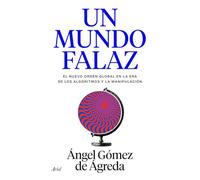 Un mundo falaz: El nuevo orden global en la era de los algoritmos y la manipulación