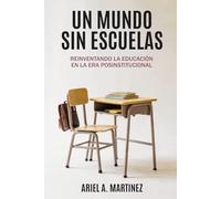 Un Mundo sin Escuelas: Reinventando la educación en la era posinstitucional