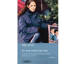 Un mur entre nos vies - Le combat d'une mère pour retrouver ses filles derrière le mur de Berlin: OUVER SES FILLES DERRIERE LE MUR DE BERLIN