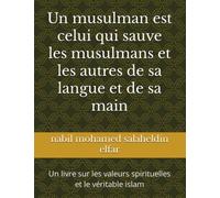 Un musulman est celui qui sauve les musulmans et les autres de sa langue et de sa main: Un livre sur les valeurs spirituelles et le véritable islam