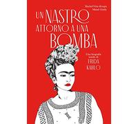 Un nastro attorno a una bomba. Una biografia tessile di Frida Kalho. Ediz. illustrata