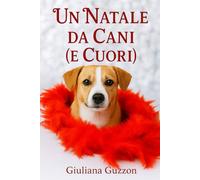 Un Natale da cani (e cuori) Romanzo Natalizio tra Amore, Mistero e Storia: Un piccolo borgo innevato in Piemonte, famoso per le sue famiglie e le tradizioni locali.