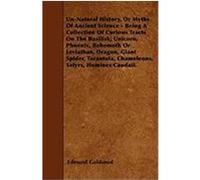 Un-Natural History, or Myths of Ancient Science - Being a Collection of Curious Tracts on the Basilisk, Unicorn, Phoenix, Behemoth or Leviathan, Drago Goldsmid, Edmund (Auteur)