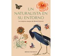 Un naturalista en su entorno: Los mejores ensayos de Bernd Heinrich
