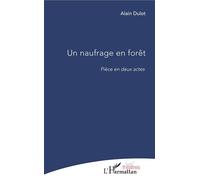 Un naufrage en forêt - pièce en deux actes Pièce en deux actes - Alain Dulot - L'harmattan - broché - Théâtre