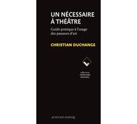 Un Nécessaire À Théâtre - Guide Pratique À L'usage Des Passeurs D'art