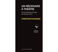Un nécessaire à théâtre Guide pratique à l'usage des passeurs d'art - Christian Duchange - Actes Sud-Papiers - broché - Guide