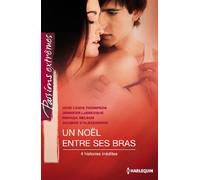 Un Noël entre ses bras: 4 histoires inédites : Nuit d'audace ; Parenthèse de feu ; Une surprise très sexy ; La fièvre de Noël
