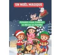 Un Noël Magique: Amusez-Vous, Cuisinez Et Rêvez En Famille (French Edition)