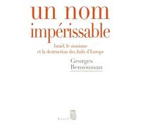 Un nom impérissable Israël, le sionisme et la destruction des Juifs d'Europe (1933-2007) - Georges Bensoussan - Seuil - broché - Essai