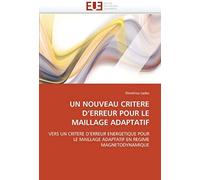 Un Nouveau Critere D'erreur Pour Le Maillage Adaptatif: Vers Un Critere D'erreur Energetique Pour Le Maillage Adaptatif En Regime Magnetodynamique (Omn.Univ.Europ.)