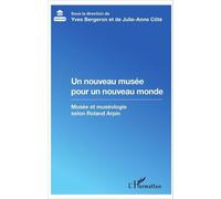 Un Nouveau Musée Pour Un Nouveau Monde - Musée Et Muséologie Selon Roland Arpin