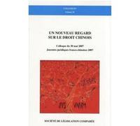UN NOUVEAU REGARD SUR LE DROIT CHINOIS: COLLOQUE DU 30 MAI 2007, JOURNÉES JURIDIQUES FRANCO-CHINOISES 2007