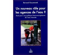 Un Nouveau Rôle Pour Les Agences De L'eau ? - Essai Pour Une Politique Franco-Européenne De L'eau