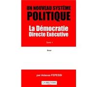 UN NOUVEAU SYSTEME POLITIQUE La Démocratie Directe exécutive Tome 1 Adassa Fepessi (Auteur)