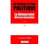UN NOUVEAU SYSTEME POLITIQUE La Démocratie Directe exécutive Tome 1 - Adassa Fepessi - La Bruyere Eds - broché - Essai