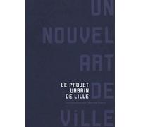 Un nouvel art de ville: Le projet urbain de Lille