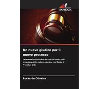Un nuovo giudice per il nuovo processo: La necessaria ricostruzione del ruolo del giudice nella prospettiva del formalismo-valorativo e del Codice di Procedura Civile