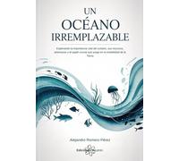 Un Océano Irremplazable: Entre corrientes, especies y cambio climático: por qué proteger nuestros mares es proteger la vida misma