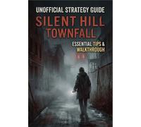 Un official Strategy Guide: Essential Tips & Walkthrough for Silent Hill Townfall