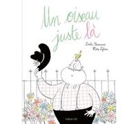 Un oiseau juste là Emilie Chazerand (Auteur), Marie Leghima (Illustration)