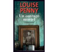 Un outrage mortel Louise Penny (Auteur), Lori Saint-Martin (Traduction), Paul Gagné (Traduction)