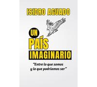 Un país imaginario: Entre lo que somos y lo que podriamos ser