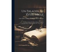 Un Paladin Au Xviiie Siècle: Le Prince Charles De Nassau-Siegen, D'après Sa Correspondance Originale Inédite De 1784 À 1789...