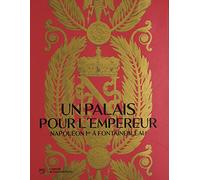 UN PALAIS POUR L'EMPEREUR. NAPOLÉON À FONTAINEBLEAU (CATALOGUE)