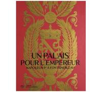 Un Palais Pour L'empereur - Napoléon Ier À Fontainebleau