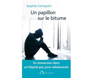 Un papillon sur le bitume En immersion dans un hôpital psy pour adolescents - Sophie Carquain - L'observatoire Eds De - broché - Essai