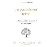 Un Paradis sur Terre: Comment être heureux et réussir sa vie ? C'est quoi le bonheur ? Excellence et performance. Réussite professionnelle et développement personnel