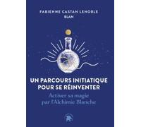 Un parcours initiatique pour se réinventer: Activer sa magie par l'Alchimie Blanche