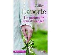 Un parfum de fleur d'oranger Gilles Laporte (Auteur)