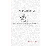 Un parfum de paix: Viol, honte et prostitution : comment Dieu m'a récupérée