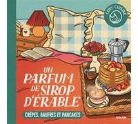 Un parfum de sirop d'érable - Crêpes, gaufres et pancakes Collectif (Auteur), Maëlys Chay (Illustration)