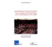 Un Parlement Sans Légitimité ? - Visions Et Pratiques Du Parlement Européen Par Les Socialistes Français De 1957 À 2008