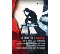 UN PASEO POR EL BULLYING. DE LA TEORÍA A LAS SOLUCIONES. Opiniones, creencias, mitos, secuelas post-bullying. Con extractos de texto de implicados