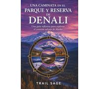 Un paseo por el Parque y Reserva Denali: Una guía práctica para explorar el corazón salvaje de Alaska.
