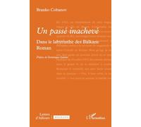 Un passé inachevé: Dans le labyrinthe des Balkans