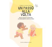 Un Passo alla Volta: Guida per genitori dal benvenuto a casa ai 2 anni