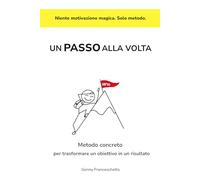 Un passo alla volta: Metodo concreto per trasformare un obiettivo in un risultato