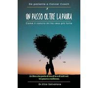 Un passo oltre la paura. Come il cancro mi ha reso più forte