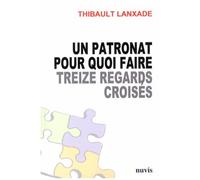 Un Patronat Pour Quoi Faire - Treize Regards Croisés Pour Changer Le Dialogue Économique Et Social