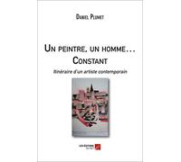 Un peintre, un homme … Constant - Itinéraire d'un artiste contemporain
