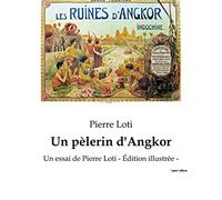 Un pèlerin d'Angkor: Un essai de Pierre Loti - Édition illustrée -