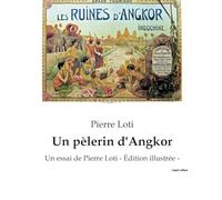 Un pèlerin d'Angkor: Un essai de Pierre Loti - Édition illustrée -