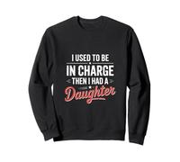 Un père drôle Qui Dit Que j'étais Responsable Avant d'avoir Une Fille Sweatshirt