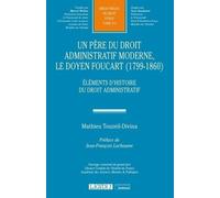 Un Père Du Droit Administratif Moderne, Le Doyen Foucart (1799-1860) - Eléments D'histoire Du Droit Administratif