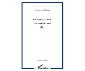 Un père pied-noir suivi de - Hier - Moni Grego - L'harmattan - broché - Théâtre
